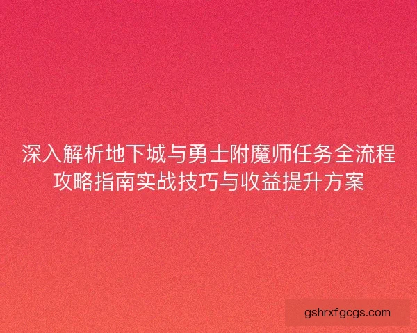 深入解析地下城与勇士附魔师任务全流程攻略指南实战技巧与收益提升方案